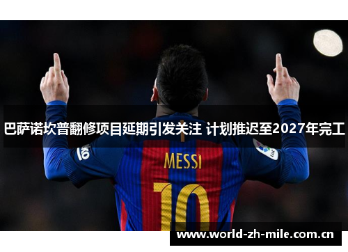 巴萨诺坎普翻修项目延期引发关注 计划推迟至2027年完工